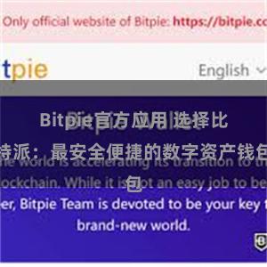 Bitpie官方应用 选择比特派：最安全便捷的数字资产钱包