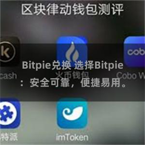 Bitpie兑换 选择Bitpie：安全可靠，便捷易用。