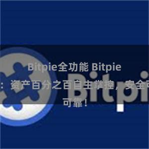 Bitpie全功能 Bitpie钱包：资产百分之百自主掌控，安全可靠！