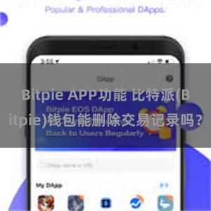 Bitpie APP功能 比特派(Bitpie)钱包能删除交易记录吗？