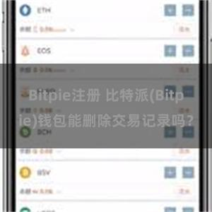 Bitpie注册 比特派(Bitpie)钱包能删除交易记录吗？