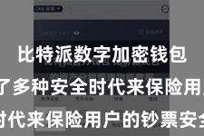 比特派数字加密钱包  采选了多种安全时代来保险用户的钞票安全