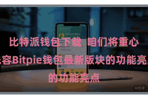比特派钱包下载  咱们将重心先容Bitpie钱包最新版块的功能亮点