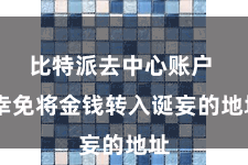 比特派去中心账户  幸免将金钱转入诞妄的地址