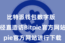 比特派钱包数字版  也不错径直造访Bitpie官方网站进行下载