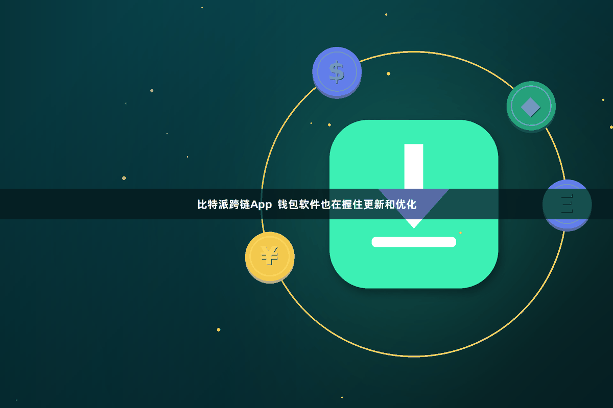 比特派跨链App  钱包软件也在握住更新和优化